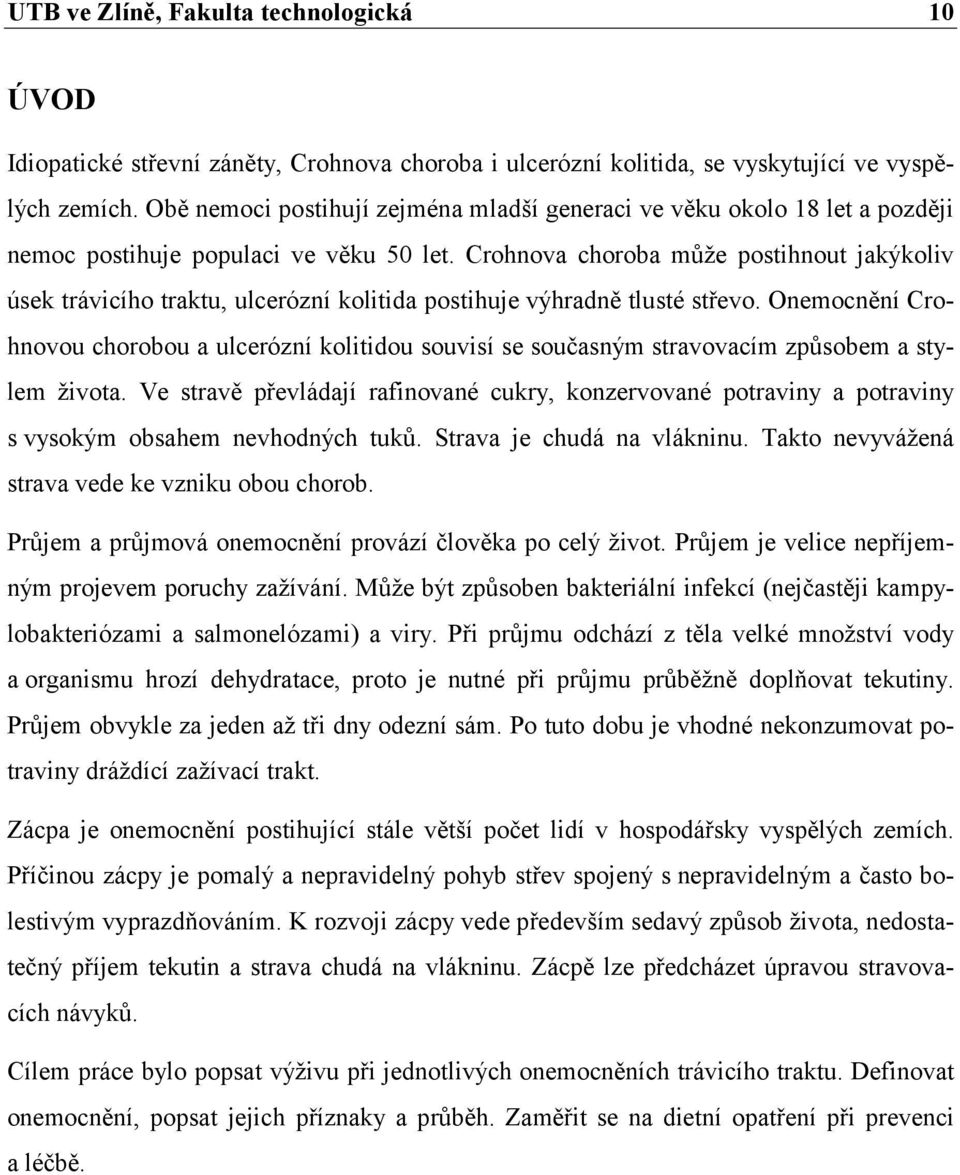 Crohnova choroba může postihnout jakýkoliv úsek trávicího traktu, ulcerózní kolitida postihuje výhradně tlusté střevo.