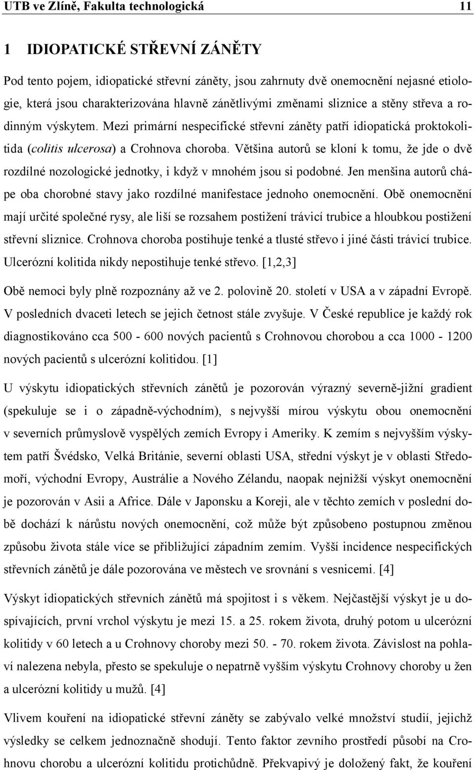 Většina autorů se kloní k tomu, že jde o dvě rozdílné nozologické jednotky, i když v mnohém jsou si podobné. Jen menšina autorů chápe oba chorobné stavy jako rozdílné manifestace jednoho onemocnění.