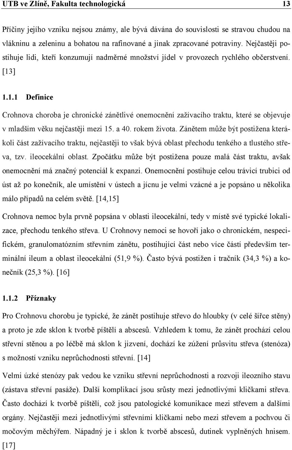 ] 1.1.1 Definice Crohnova choroba je chronické zánětlivé onemocnění zažívacího traktu, které se objevuje v mladším věku nejčastěji mezi 15. a 40. rokem života.