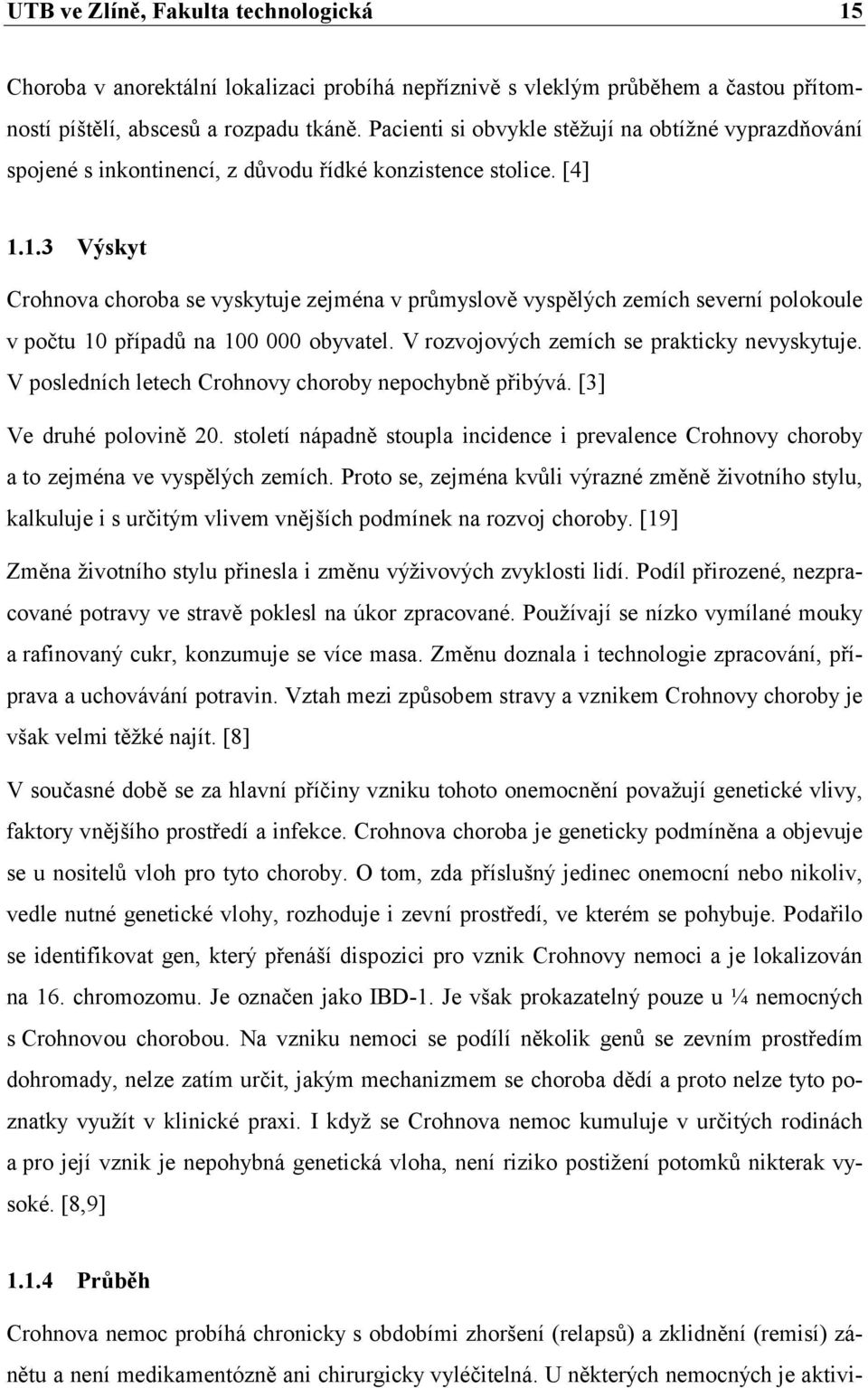 1.3 Výskyt Crohnova choroba se vyskytuje zejména v průmyslově vyspělých zemích severní polokoule v počtu 10 případů na 100 000 obyvatel. V rozvojových zemích se prakticky nevyskytuje.