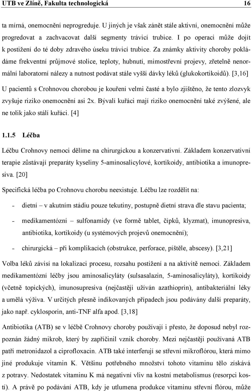 Za známky aktivity choroby pokládáme frekventní průjmové stolice, teploty, hubnutí, mimostřevní projevy, zřetelně nenormální laboratorní nálezy a nutnost podávat stále vyšší dávky léků