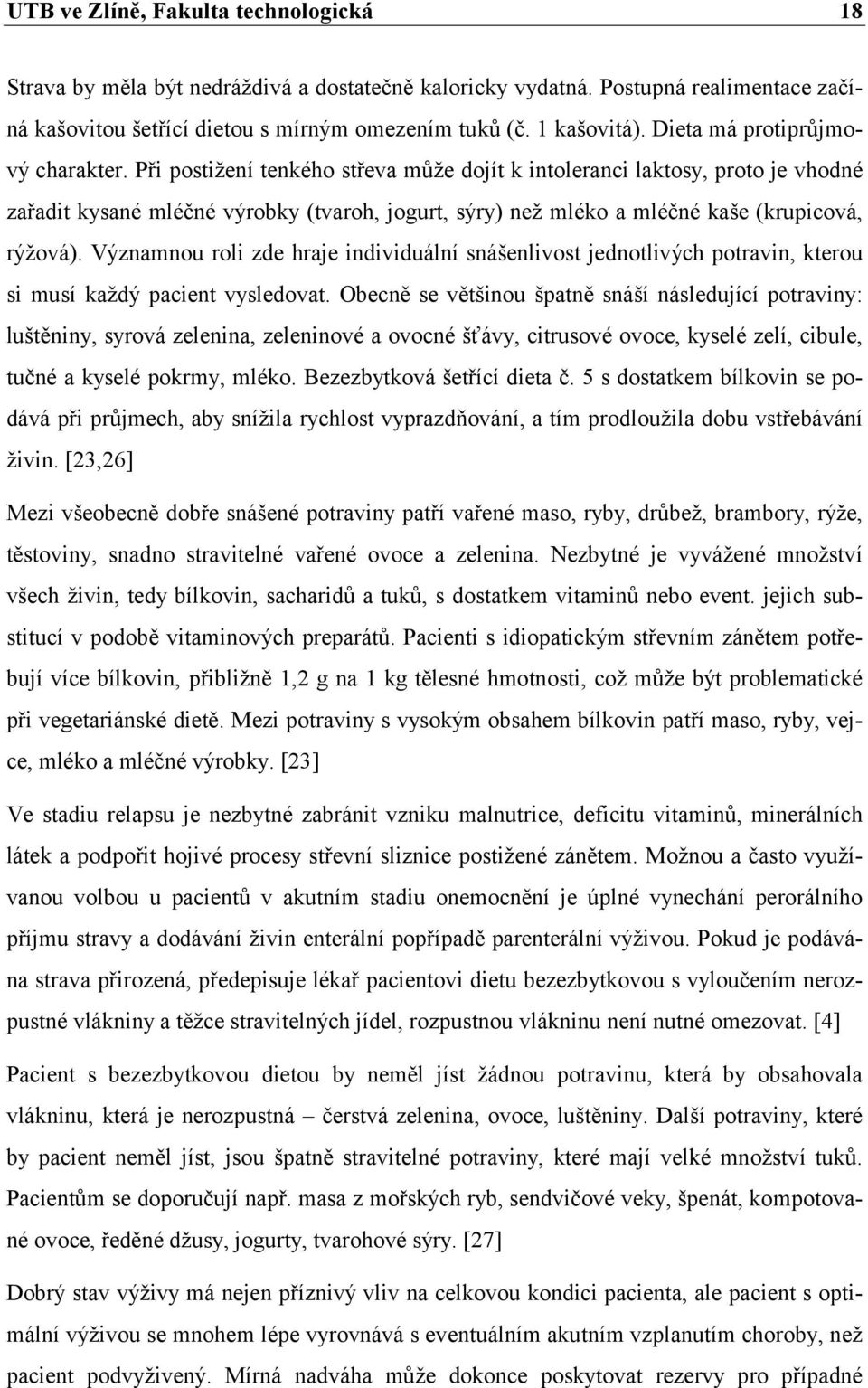 Významnou roli zde hraje individuální snášenlivost jednotlivých potravin, kterou si musí každý pacient vysledovat.