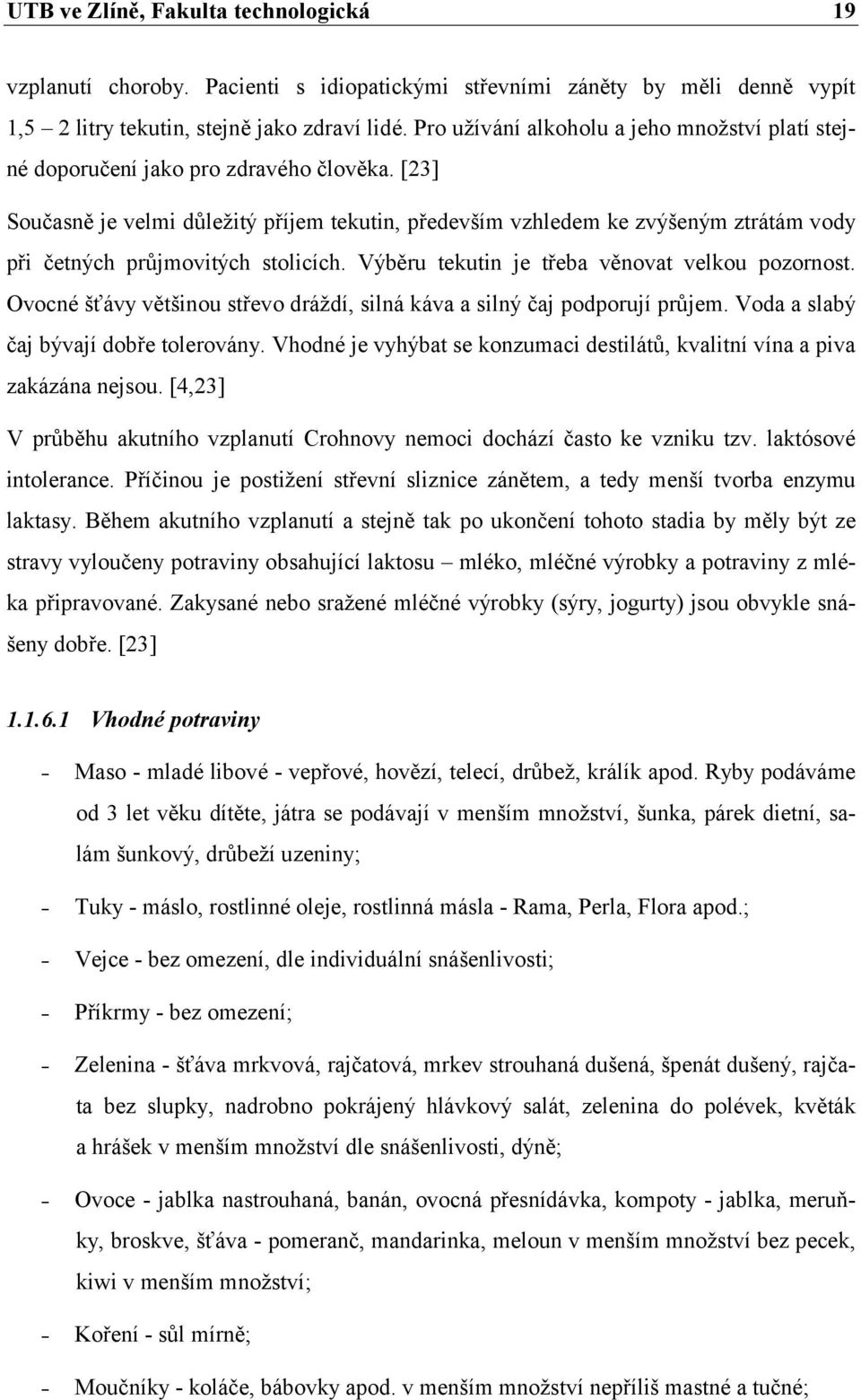 [23] Současně je velmi důležitý příjem tekutin, především vzhledem ke zvýšeným ztrátám vody při četných průjmovitých stolicích. Výběru tekutin je třeba věnovat velkou pozornost.