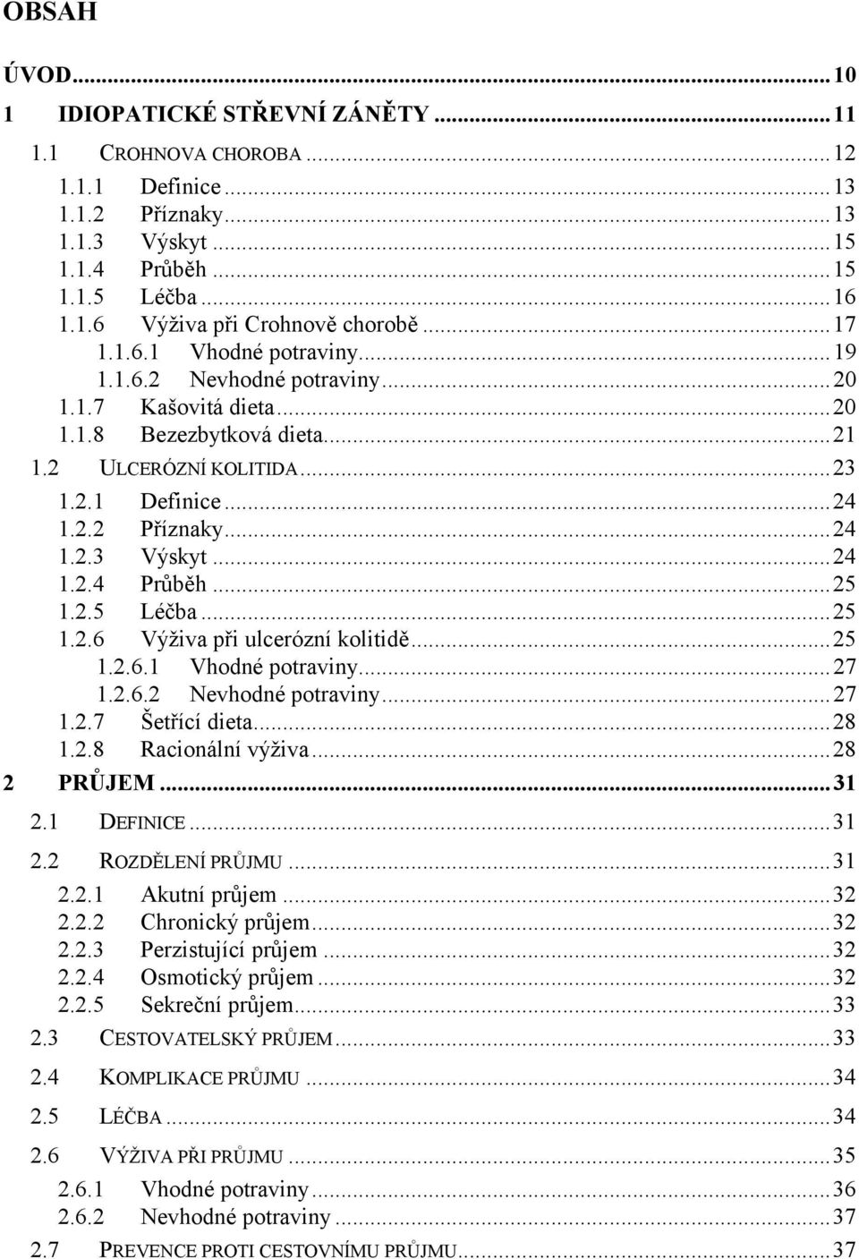 ..24 1.2.4 Průběh...25 1.2.5 Léčba...25 1.2.6 Výživa při ulcerózní kolitidě...25 1.2.6.1 Vhodné potraviny... 27 1.2.6.2 Nevhodné potraviny... 27 1.2.7 Šetřící dieta...28 1.2.8 Racionální výživa.