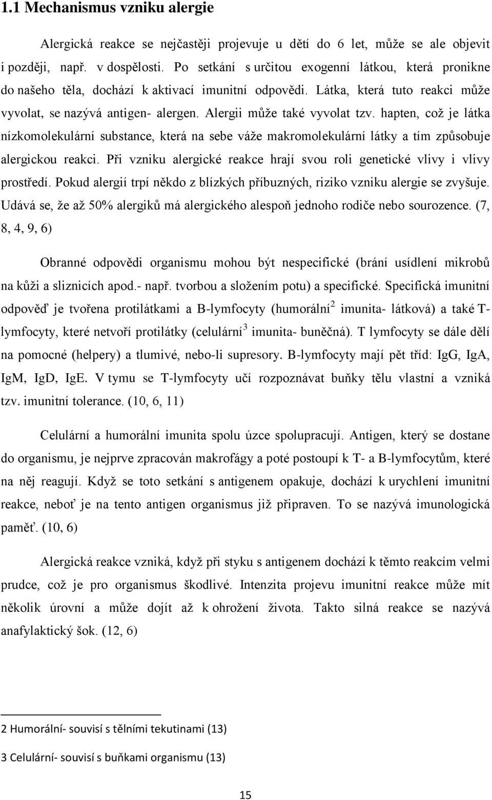 Alergii může také vyvolat tzv. hapten, což je látka nízkomolekulární substance, která na sebe váže makromolekulární látky a tím způsobuje alergickou reakci.