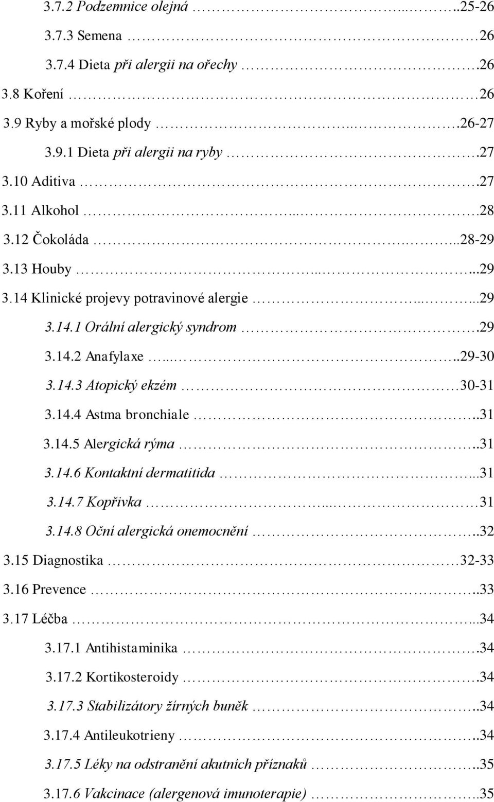 .31 3.14.5 Alergická rýma..31 3.14.6 Kontaktní dermatitida...31 3.14.7 Kopřivka... 31 3.14.8 Oční alergická onemocnění..32 3.15 Diagnostika 32-33 3.16 Prevence..33 3.17 Léčba...34 3.17.1 Antihistaminika.