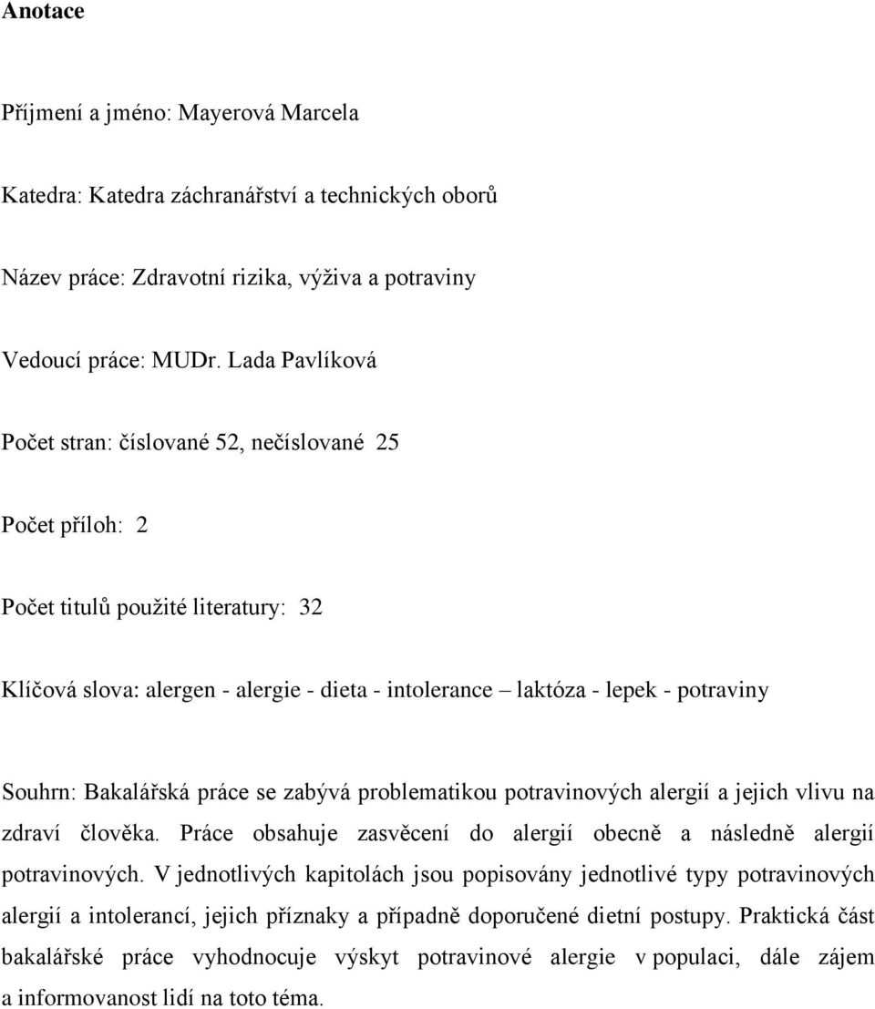 Bakalářská práce se zabývá problematikou potravinových alergií a jejich vlivu na zdraví člověka. Práce obsahuje zasvěcení do alergií obecně a následně alergií potravinových.