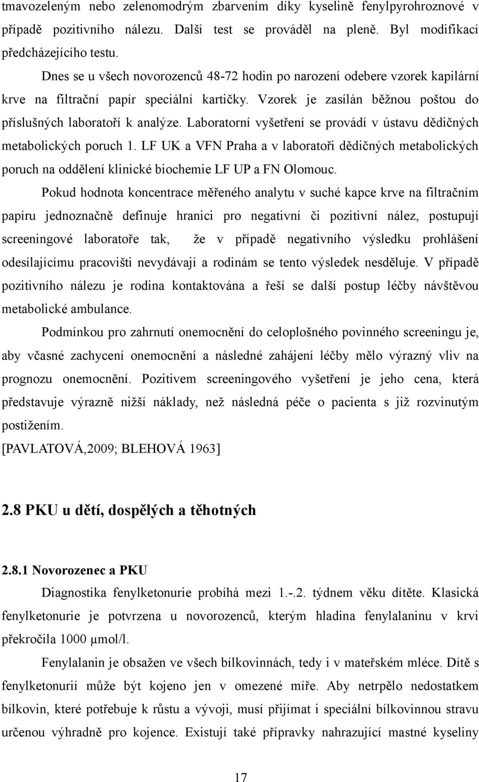 Laboratorní vyšetření se provádí v ústavu dědičných metabolických poruch 1. LF UK a VFN Praha a v laboratoři dědičných metabolických poruch na oddělení klinické biochemie LF UP a FN Olomouc.