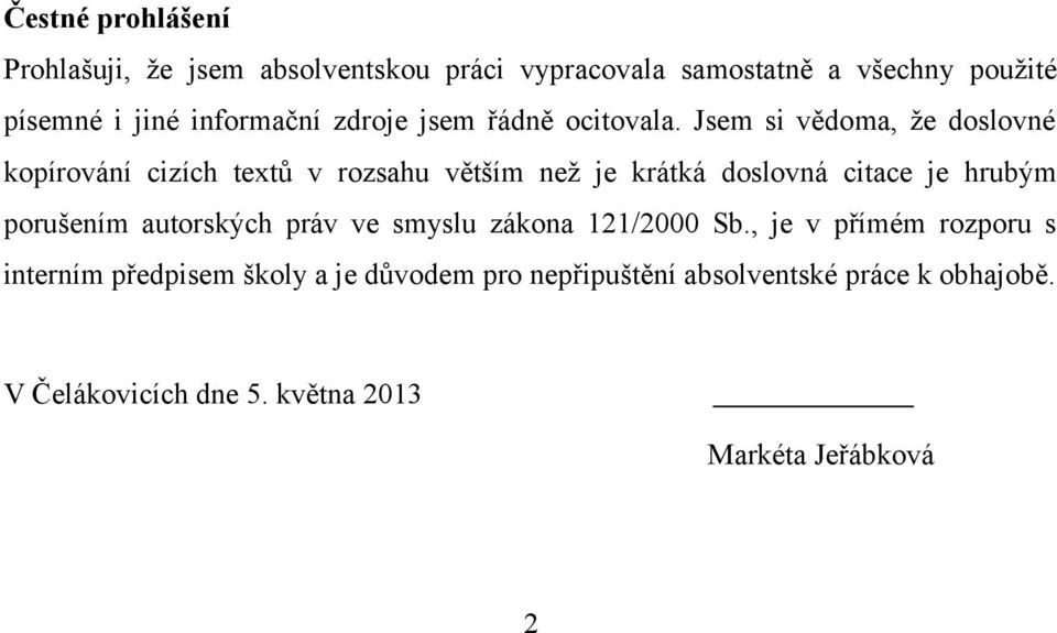 Jsem si vědoma, že doslovné kopírování cizích textů v rozsahu větším než je krátká doslovná citace je hrubým porušením