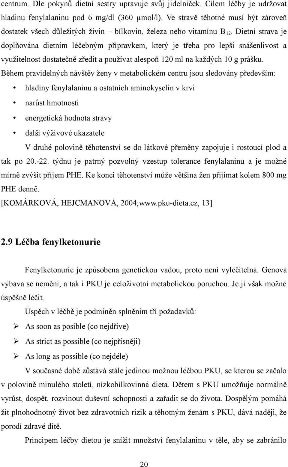 Dietní strava je doplňována dietním léčebným přípravkem, který je třeba pro lepší snášenlivost a využitelnost dostatečně zředit a používat alespoň 120 ml na každých 10 g prášku.