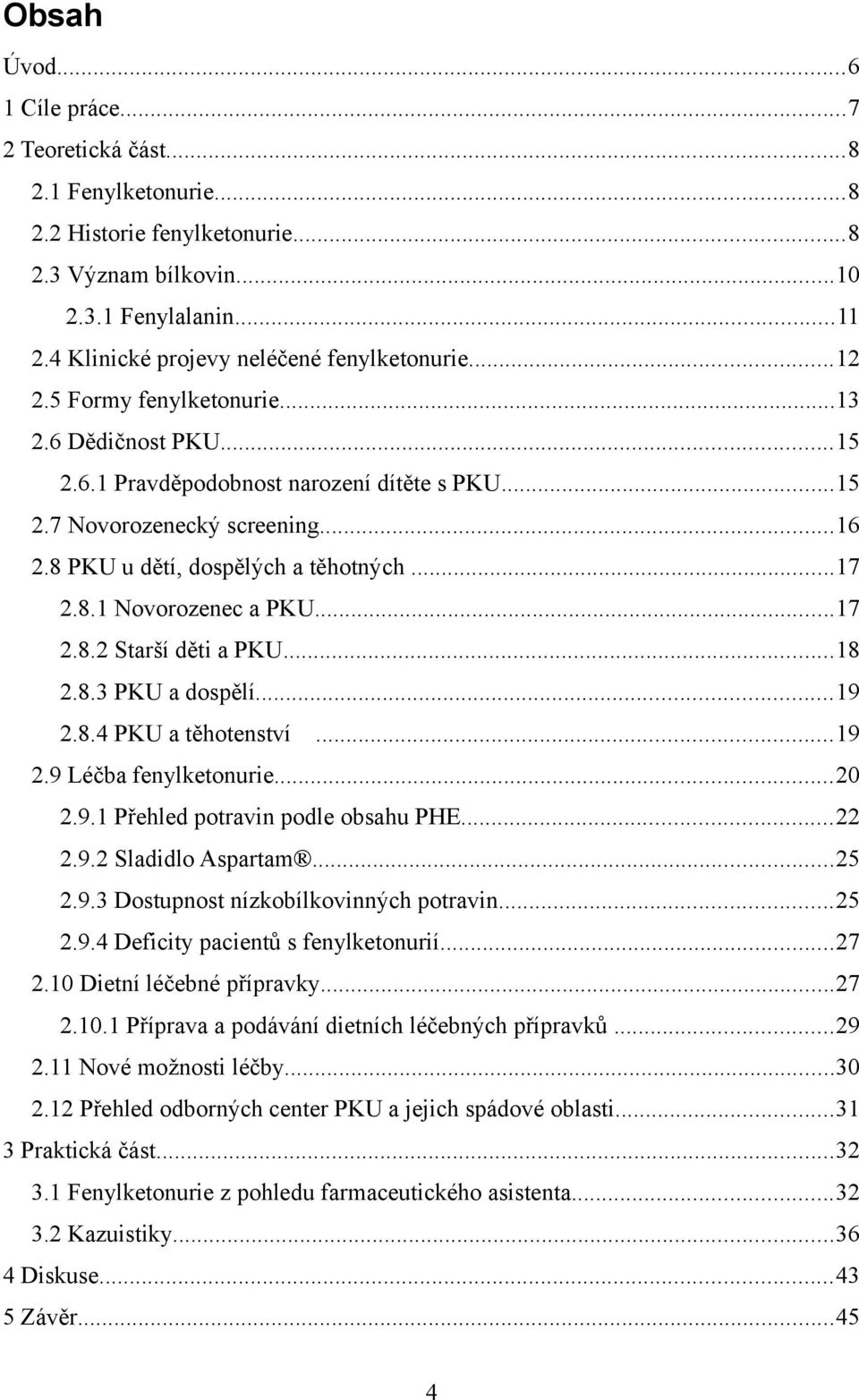 8 PKU u dětí, dospělých a těhotných...17 2.8.1 Novorozenec a PKU...17 2.8.2 Starší děti a PKU...18 2.8.3 PKU a dospělí...19 2.8.4 PKU a těhotenství...19 2.9 Léčba fenylketonurie...20 2.9.1 Přehled potravin podle obsahu PHE.