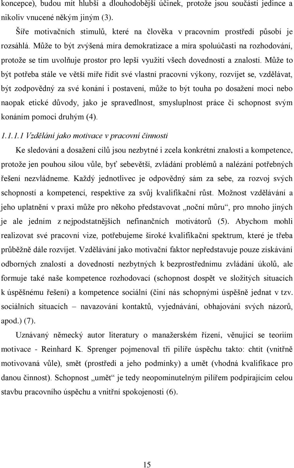 Může to být zvýšená míra demokratizace a míra spoluúčasti na rozhodování, protože se tím uvolňuje prostor pro lepší využití všech dovedností a znalostí.