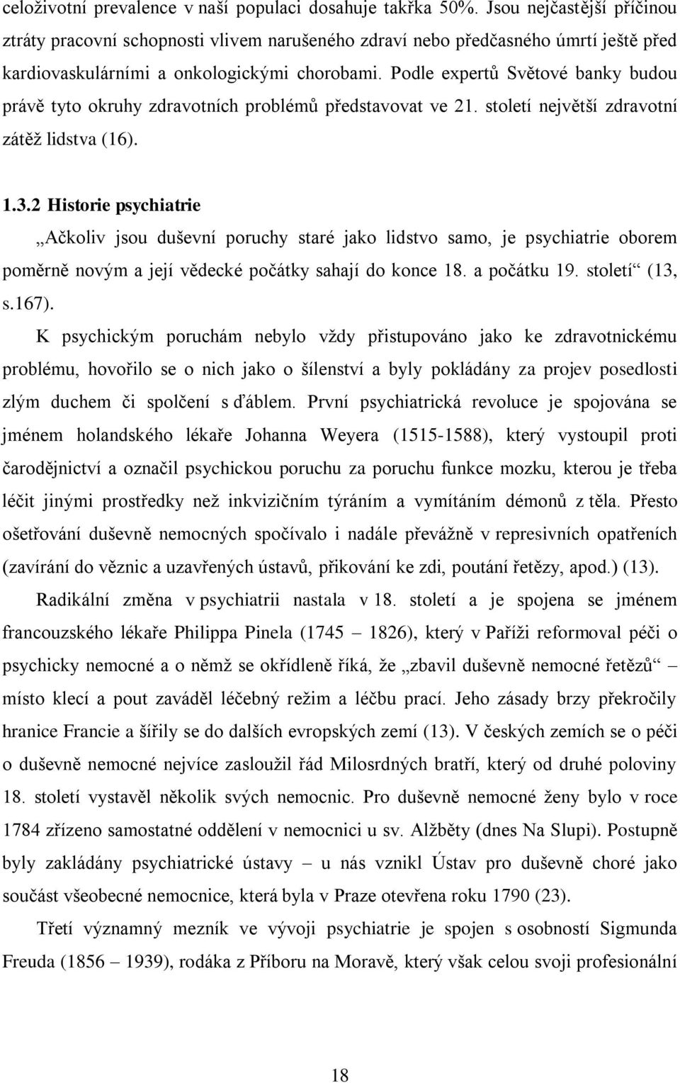 Podle expertů Světové banky budou právě tyto okruhy zdravotních problémů představovat ve 21. století největší zdravotní zátěž lidstva (16). 1.3.