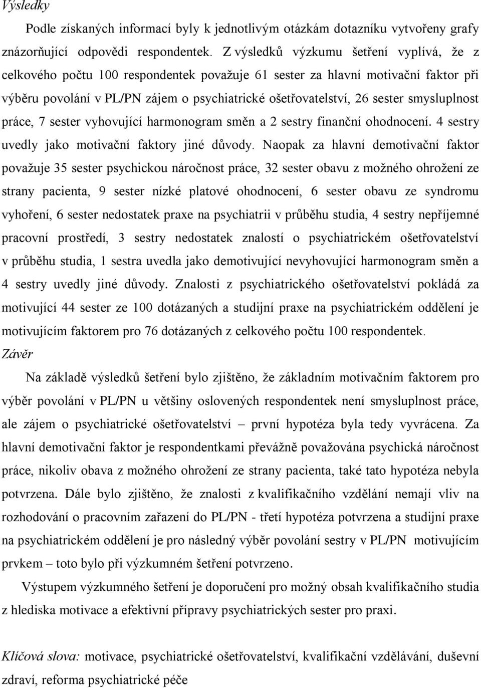 smysluplnost práce, 7 sester vyhovující harmonogram směn a 2 sestry finanční ohodnocení. 4 sestry uvedly jako motivační faktory jiné důvody.