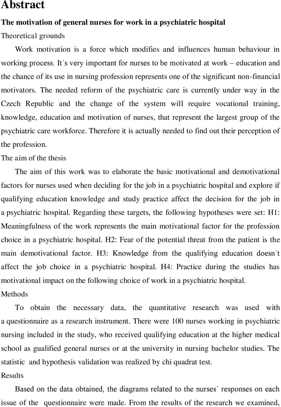 The needed reform of the psychiatric care is currently under way in the Czech Republic and the change of the system will require vocational training, knowledge, education and motivation of nurses,