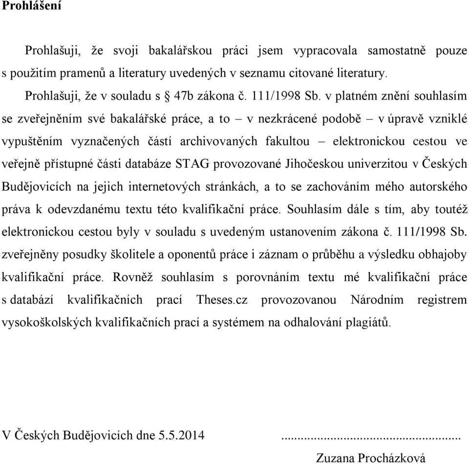 v platném znění souhlasím se zveřejněním své bakalářské práce, a to v nezkrácené podobě v úpravě vzniklé vypuštěním vyznačených částí archivovaných fakultou elektronickou cestou ve veřejně přístupné