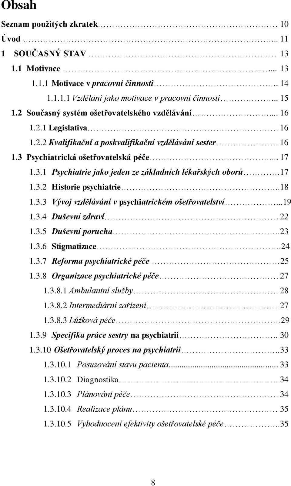 17 1.3.2 Historie psychiatrie.. 18 1.3.3 Vývoj vzdělávání v psychiatrickém ošetřovatelství...19 1.3.4 Duševní zdraví. 22 1.3.5 Duševní porucha.. 23 1.3.6 Stigmatizace..24 1.3.7 Reforma psychiatrické péče 25 1.