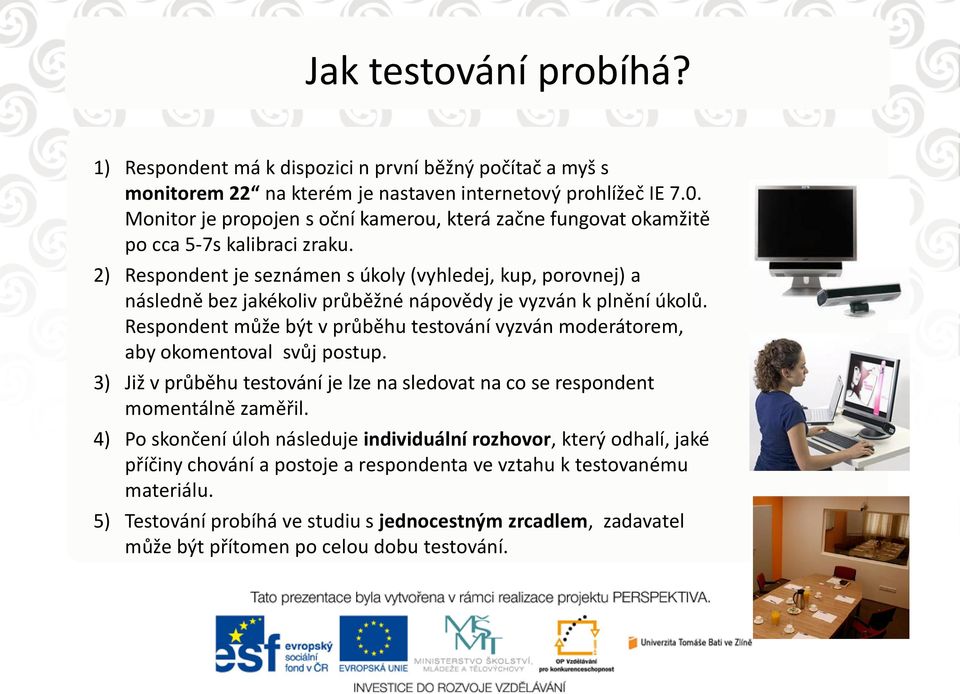 2) Respondent je seznámen s úkoly (vyhledej, kup, porovnej) a následně bez jakékoliv průběžné nápovědy je vyzván k plnění úkolů.