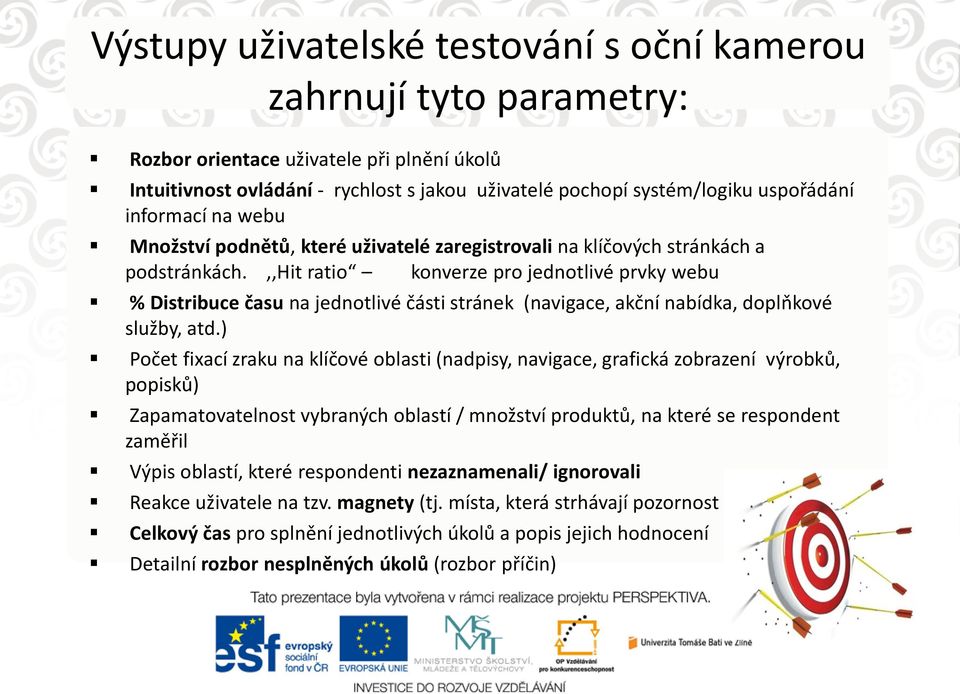 ,,hit ratio konverze pro jednotlivé prvky webu % Distribuce času na jednotlivé části stránek (navigace, akční nabídka, doplňkové služby, atd.