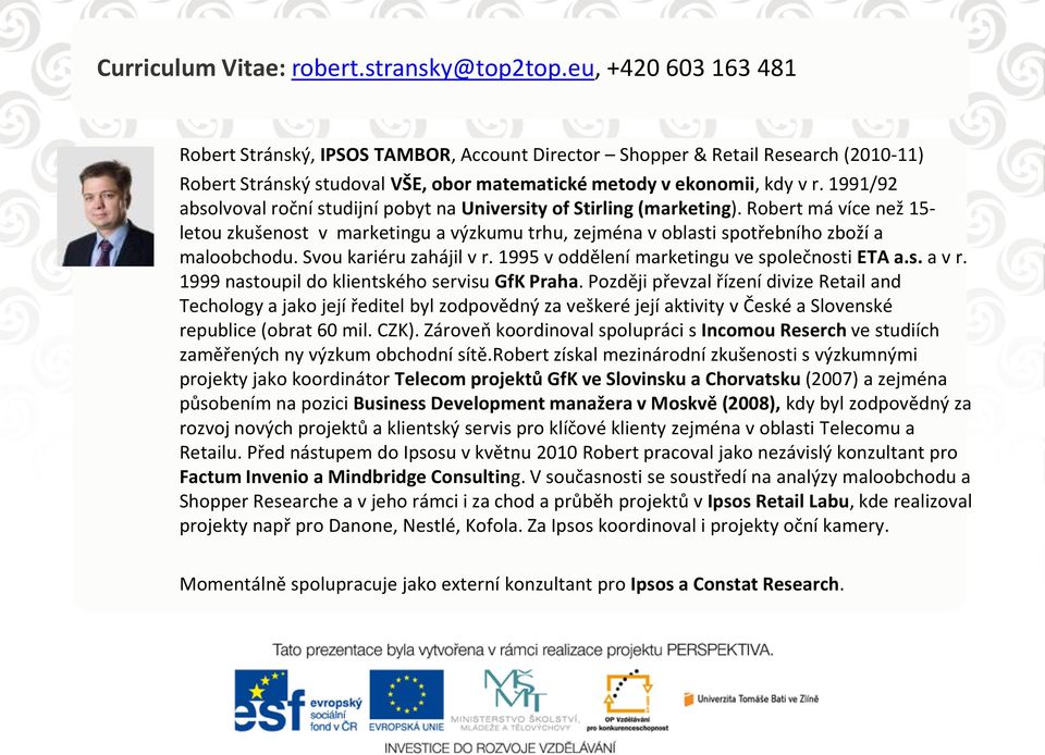 1991/92 absolvoval roční studijní pobyt na University of Stirling (marketing). Robert má více než 15- letou zkušenost v marketingu a výzkumu trhu, zejména v oblasti spotřebního zboží a maloobchodu.