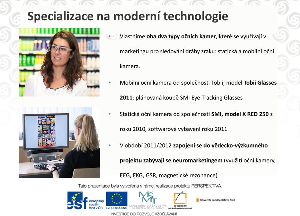 Mobilní oční kamera od společnosti Tobii, model Tobii Glasses 2011; plánovaná koupě SMI Eye Tracking Glasses Statická oční kamera