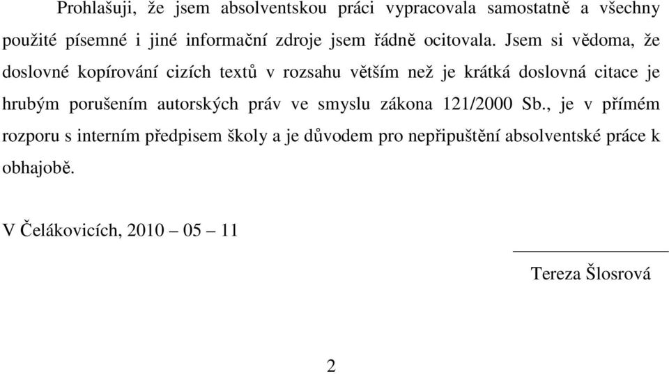 Jsem si vědoma, že doslovné kopírování cizích textů v rozsahu větším než je krátká doslovná citace je hrubým