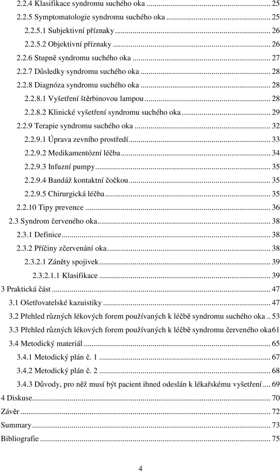 .. 32 2.2.9.1 Úprava zevního prostředí... 33 2.2.9.2 Medikamentózní léčba... 34 2.2.9.3 Infuzní pumpy... 35 2.2.9.4 Bandáž kontaktní čočkou... 35 2.2.9.5 Chirurgická léčba... 35 2.2.10 Tipy prevence.