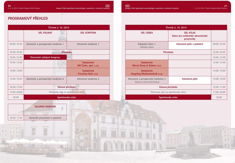 2014 SÁL FOLIANT SÁL SCRIPTUM SÁL CODEX SÁL ATLAS Sekce pro nelékařské zdravotnické pracovníky 09:00 10:30 Anestezie a perioperační medicína 1 Intenzivní medicína 1 Edukační lekce 1 Základy oboru