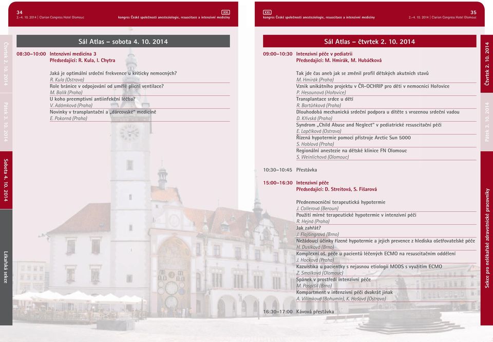 Pokorná (Praha) 09:00 10:30 Intenzivní péče v pediatrii Předsedající: M. Hmirák, M. Hubáčková 10:30 10:45 Přestávka Sál Atlas čtvrtek 2. 10. 2014 Tak jde čas aneb jak se změnil profil dětských akutních stavů M.