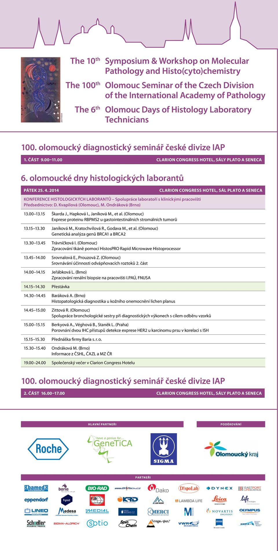 15 Škarda J., Hapková I., Janíková M., et al. (Olomouc) Exprese proteinu RBPMS2 u gastointestinálních stromálních tumorů 13.15 13.30 Janíková M., Kratochvílová R., Godava M., et al. (Olomouc) Genetická analýza genů BRCA1 a BRCA2 13.