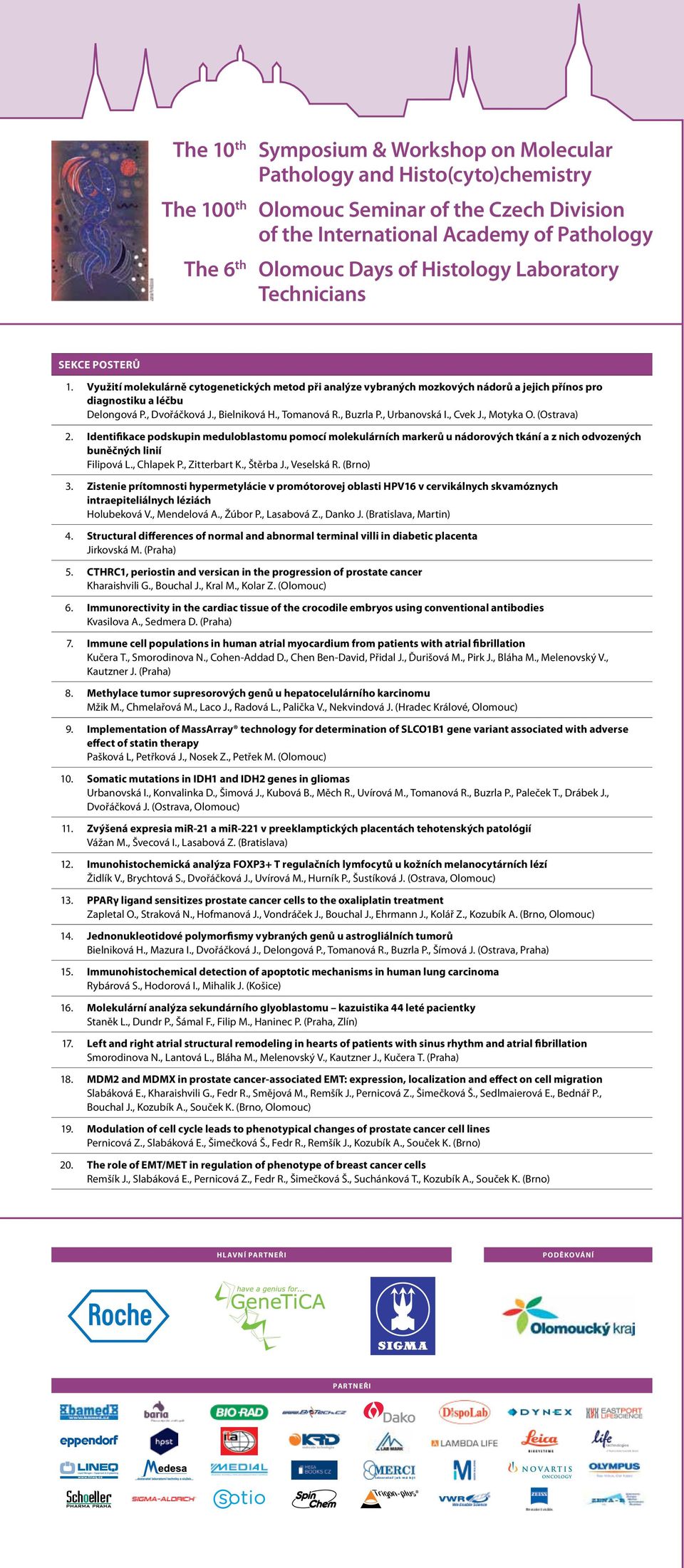 , Chlapek P., Zitterbart K., Štěrba J., Veselská R. (Brno) 3. Zistenie prítomnosti hypermetylácie v promótorovej oblasti HPV16 v cervikálnych skvamóznych intraepiteliálnych léziách Holubeková V.