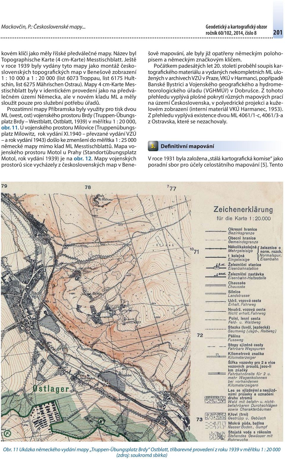 Ostrau). Mapy 4 cm-karte Messtischblatt byly v identickém provedení jako na předválečném území Německa, ale v novém kladu ML a měly sloužit pouze pro služební potřebu úřadů.