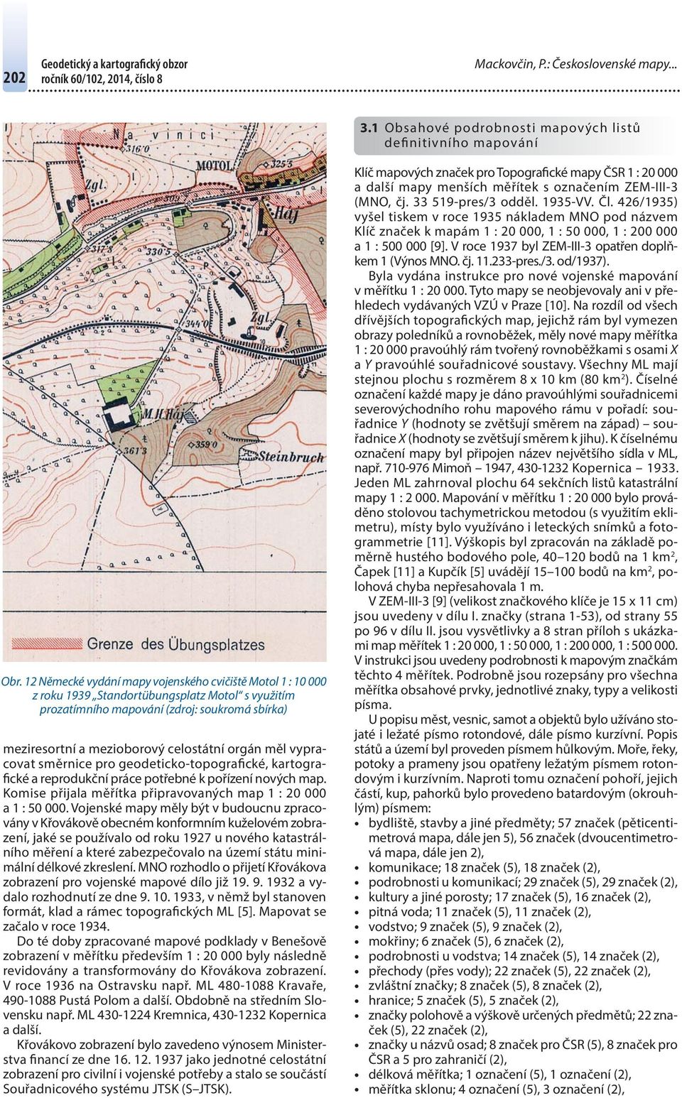 měl vypracovat směrnice pro geodeticko-topografické, kartografické a reprodukční práce potřebné k pořízení nových map. Komise přijala měřítka připravovaných map 1 : 20 000 a 1 : 50 000.