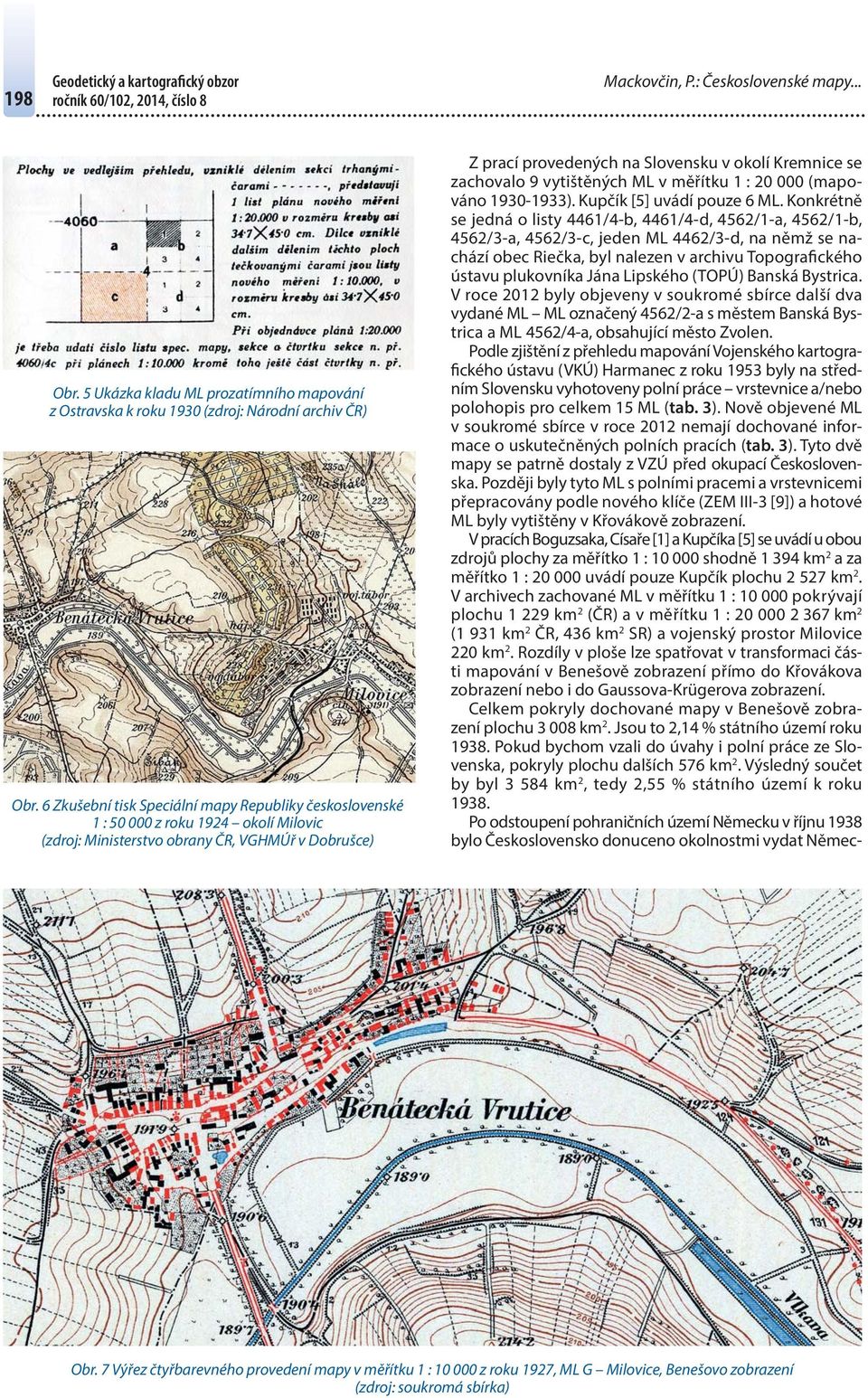 zachovalo 9 vytištěných ML v měřítku 1 : 20 000 (mapováno 1930-1933). Kupčík [5] uvádí pouze 6 ML.