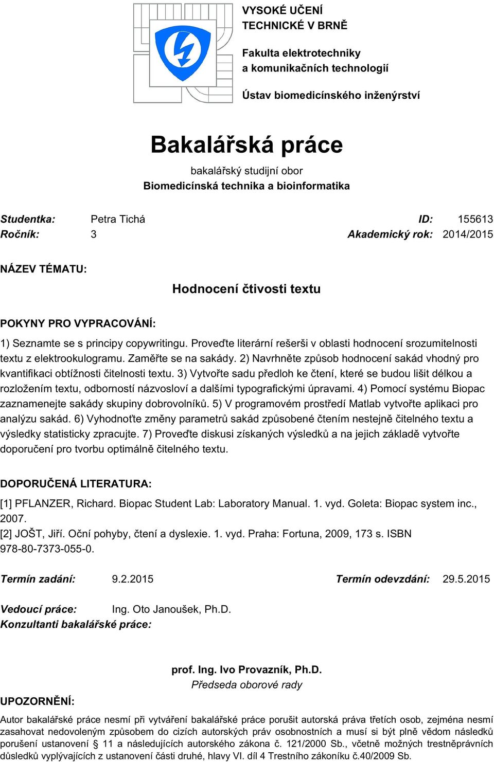 Proveďte literární rešerši v oblasti hodnocení srozumitelnosti textu z elektrookulogramu. Zaměřte se na sakády. 2) Navrhněte způsob hodnocení sakád vhodný pro kvantifikaci obtížnosti čitelnosti textu.