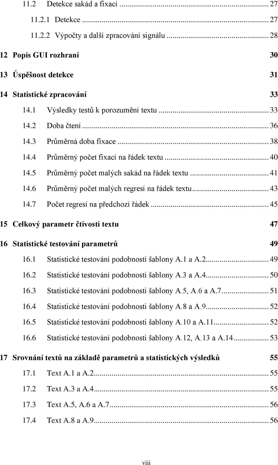 .. 41 Průměrný počet malých regresí na řádek textu... 43 Počet regresí na předchozí řádek... 45 15 Celkový parametr čtivosti textu 47 16 Statistické testování parametrů 49 16.1 16.2 16.3 16.4 16.5 16.