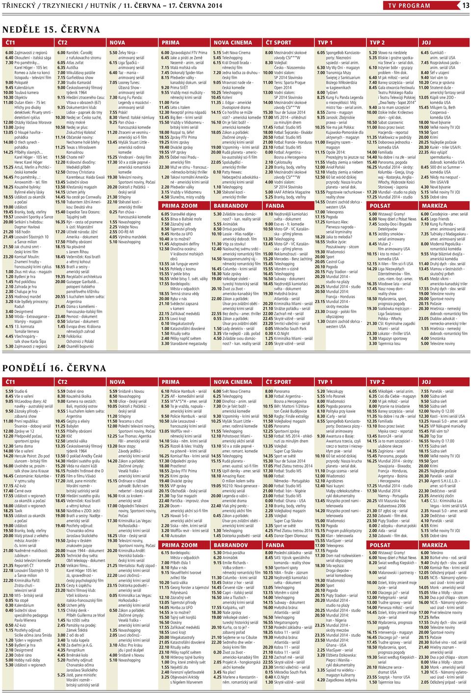 00 Dušan Klein - 75 let: Hříchy pro diváky detektivek: Piruety smrti - detektivní cyklus 12.00 Otázky Václava Moravce 13.00 Zprávy 13.05 O hloupé havířce - pohádka 14.00 O třech synech - pohádka 14.