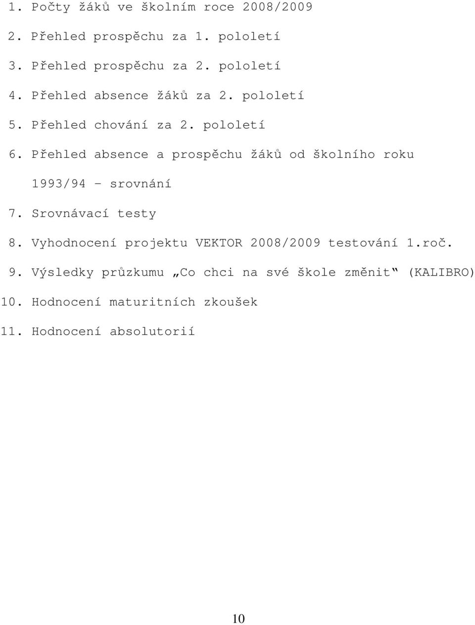 Přehled absence a prospěchu žáků od školního roku 1993/94 - srovnání 7. Srovnávací testy 8.