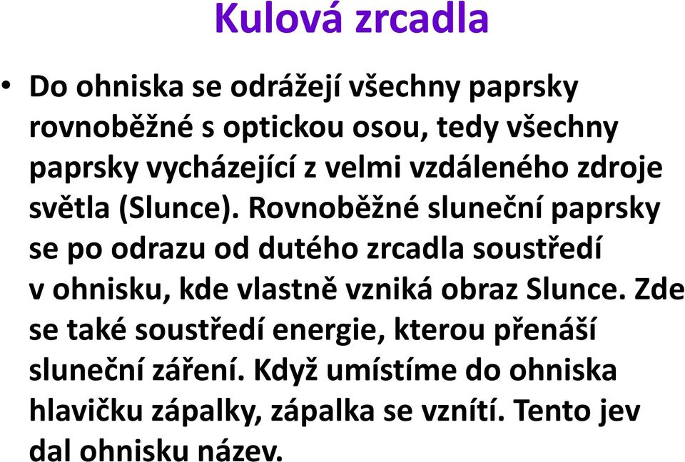 Rovnoběžné sluneční paprsky se po odrazu od dutého zrcadla soustředí v ohnisku, kde vlastně vzniká obraz