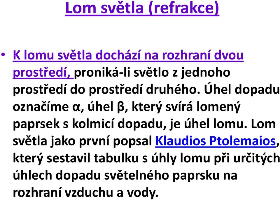 Úhel dopadu označíme α, úhel β, který svírá lomený paprsek s kolmicí dopadu, je úhel lomu.