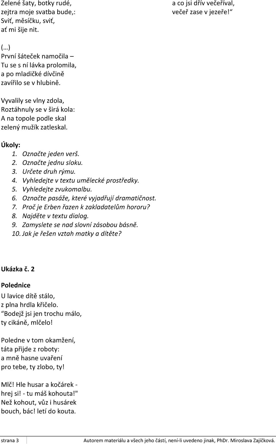 Úkoly: 1. Označte jeden verš. 2. Označte jednu sloku. 3. Určete druh rýmu. 4. Vyhledejte v textu umělecké prostředky. 5. Vyhledejte zvukomalbu. 6. Označte pasáže, které vyjadřují dramatičnost. 7.