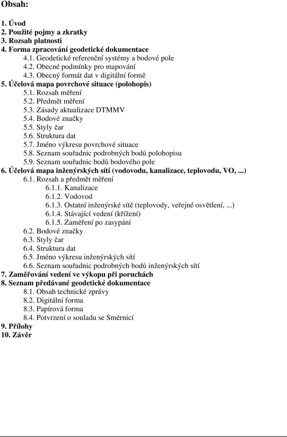 Jméno výkresu povrchové situace 5.8. Seznam souřadnic podrobných bodů polohopisu 5.9. Seznam souřadnic bodů bodového pole 6. Účelová mapa inženýrských sítí (vodovodu, kanalizace, teplovodu, VO,...) 6.