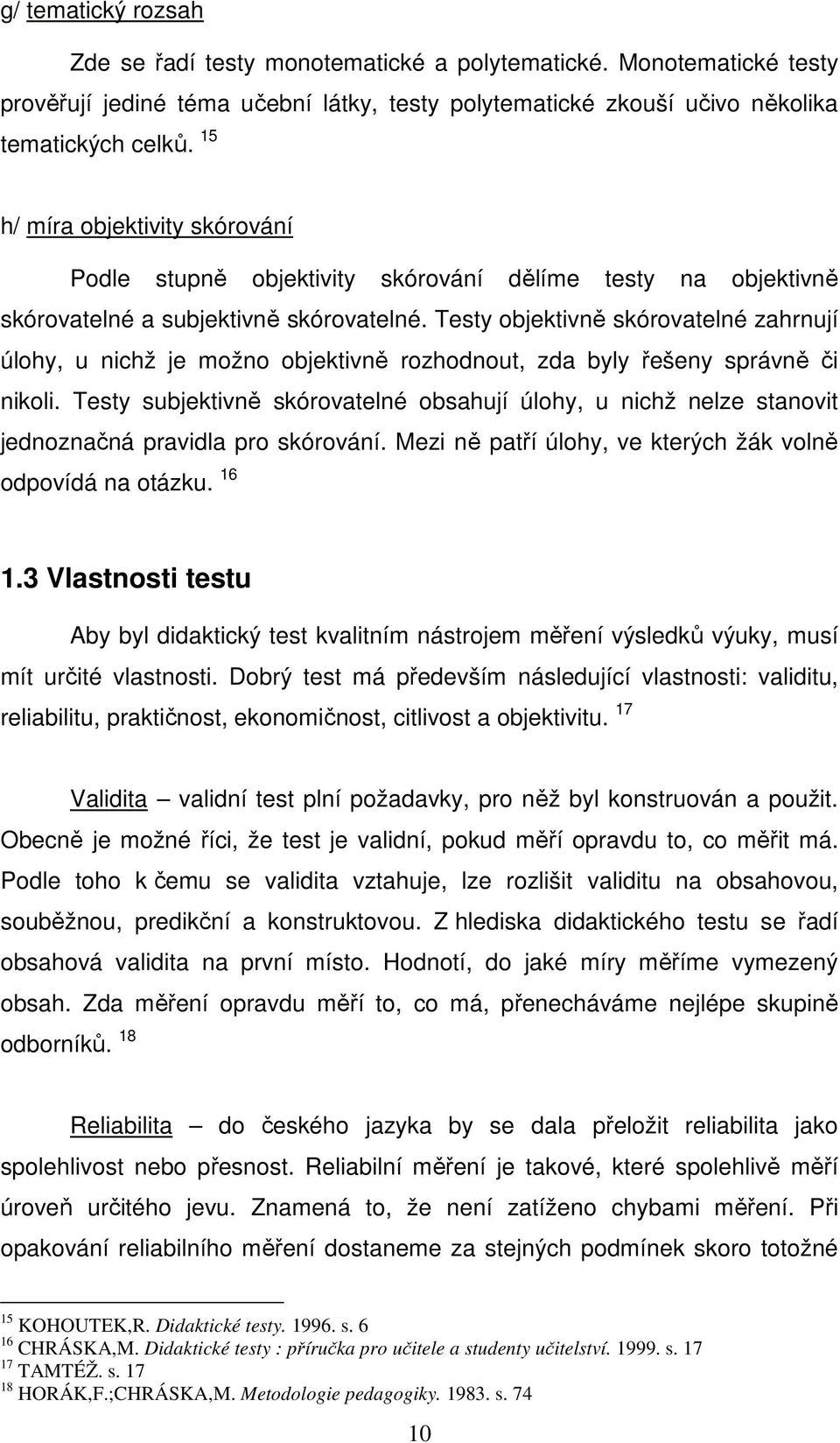 Testy objektivně skórovatelné zahrnují úlohy, u nichž je možno objektivně rozhodnout, zda byly řešeny správně či nikoli.