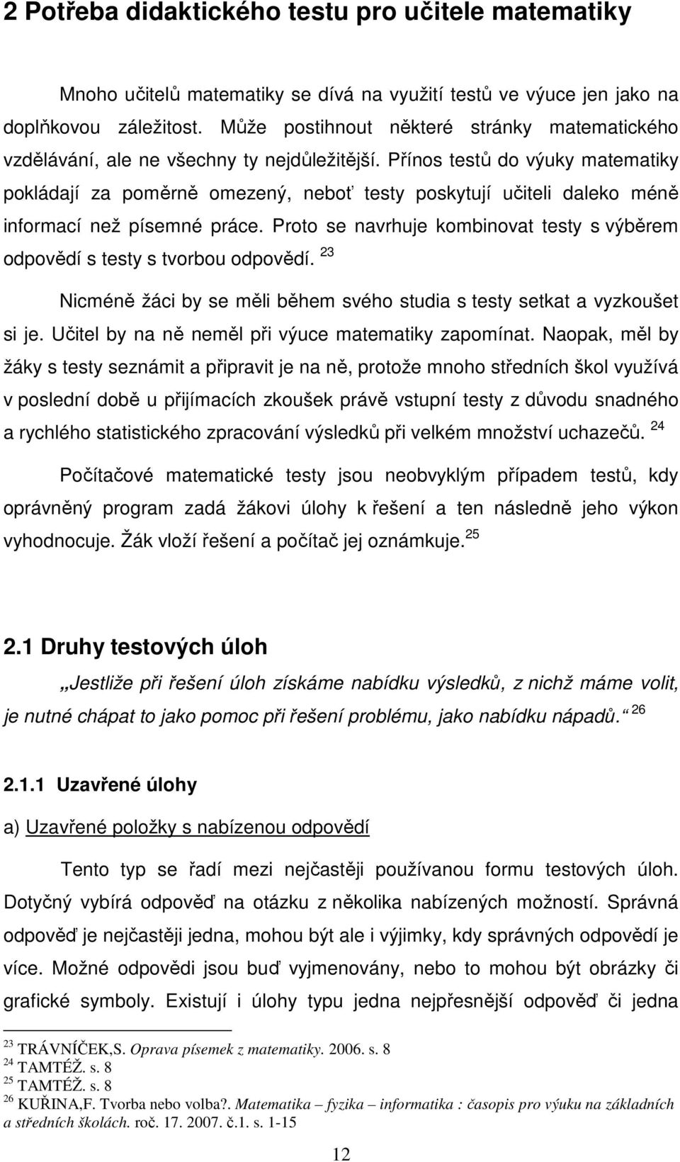 Přínos testů do výuky matematiky pokládají za poměrně omezený, neboť testy poskytují učiteli daleko méně informací než písemné práce.