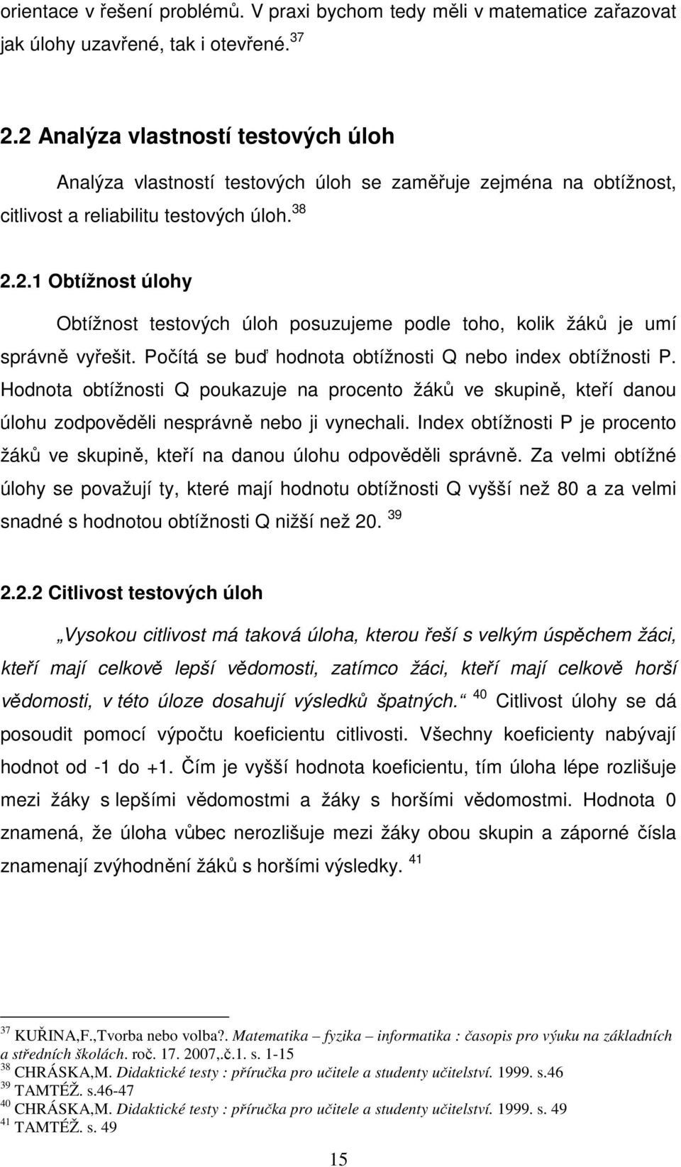 Počítá se buď hodnota obtížnosti Q nebo index obtížnosti P. Hodnota obtížnosti Q poukazuje na procento žáků ve skupině, kteří danou úlohu zodpověděli nesprávně nebo ji vynechali.