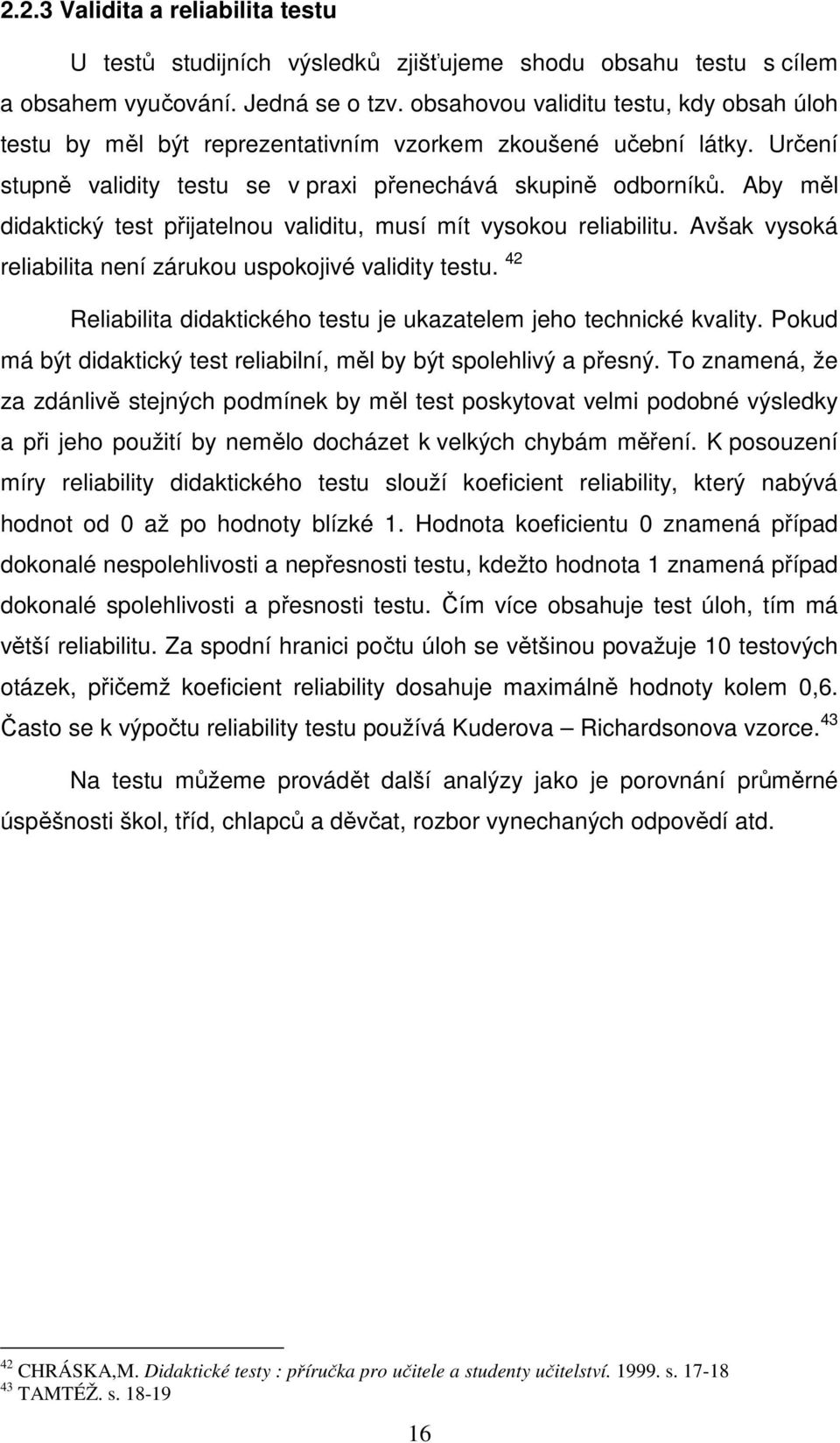 Aby měl didaktický test přijatelnou validitu, musí mít vysokou reliabilitu. Avšak vysoká reliabilita není zárukou uspokojivé validity testu.