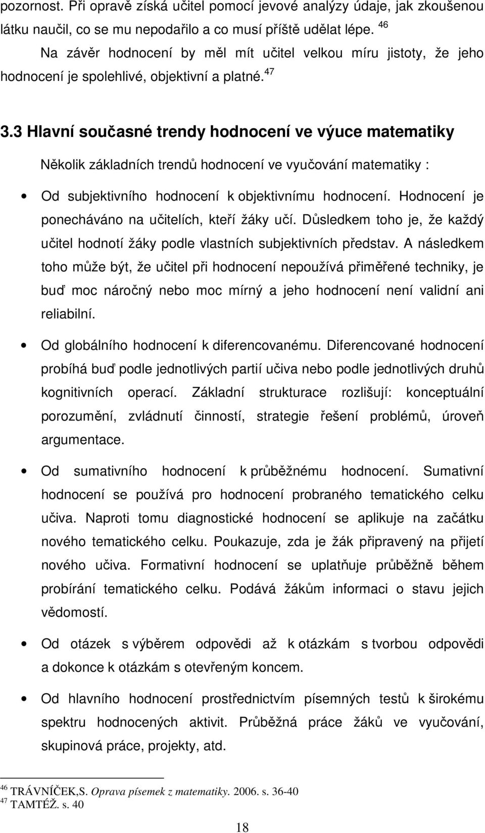 3 Hlavní současné trendy hodnocení ve výuce matematiky Několik základních trendů hodnocení ve vyučování matematiky : Od subjektivního hodnocení k objektivnímu hodnocení.