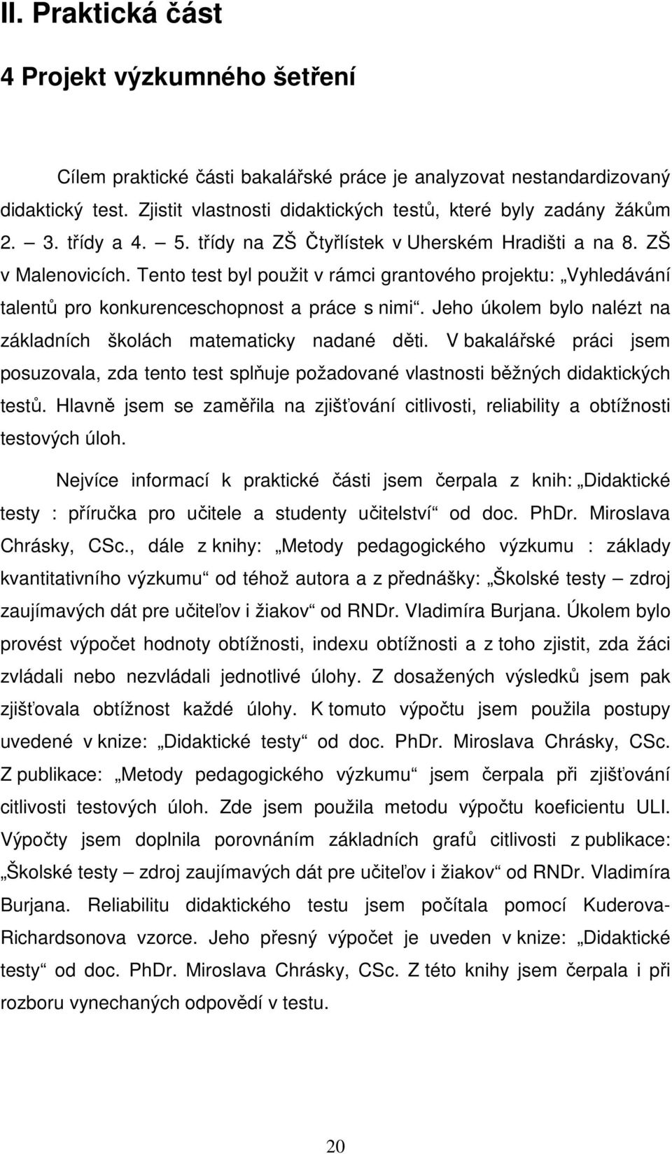 Tento test byl použit v rámci grantového projektu: Vyhledávání talentů pro konkurenceschopnost a práce s nimi. Jeho úkolem bylo nalézt na základních školách matematicky nadané děti.