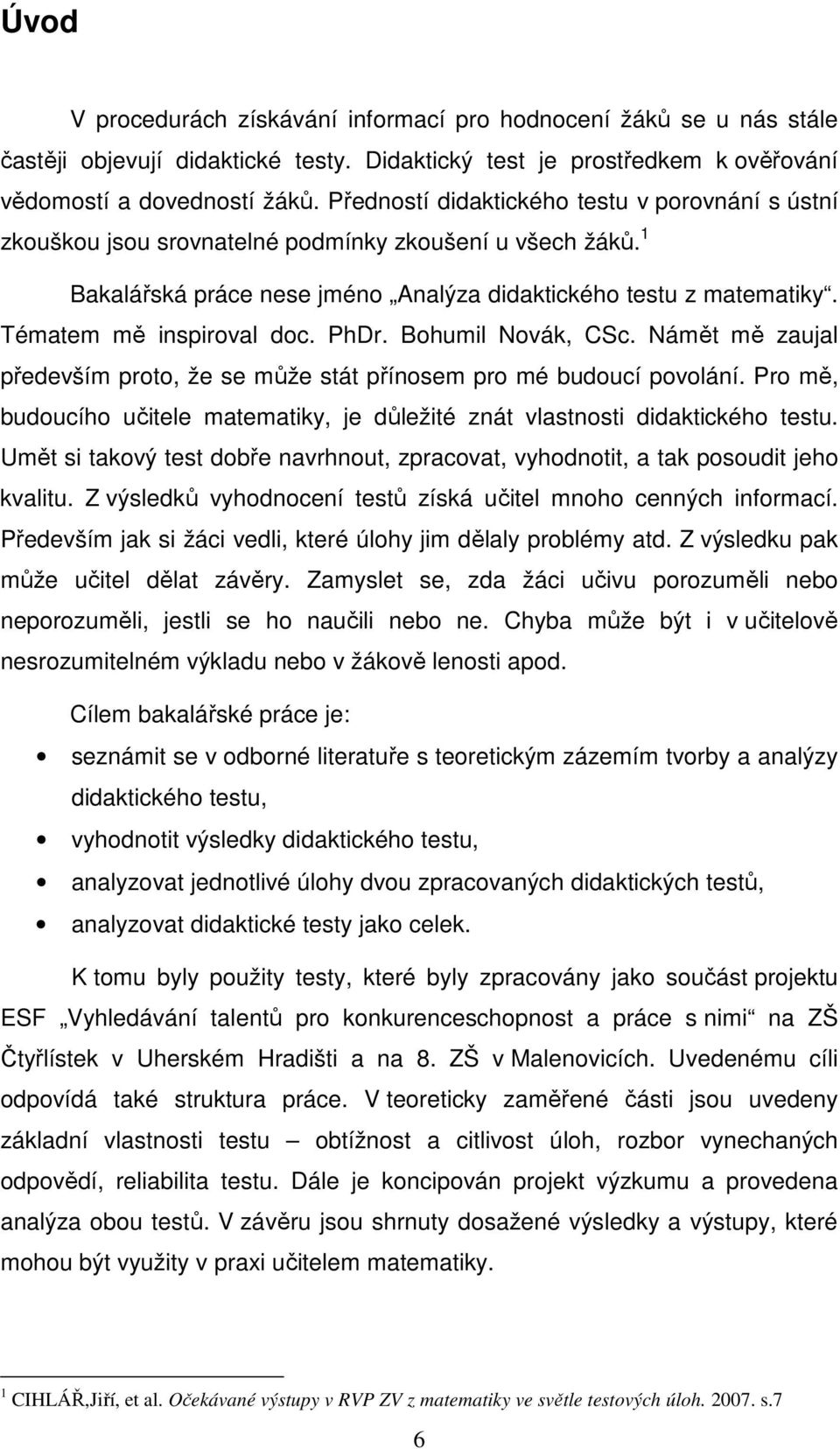 Tématem mě inspiroval doc. PhDr. Bohumil Novák, CSc. Námět mě zaujal především proto, že se může stát přínosem pro mé budoucí povolání.