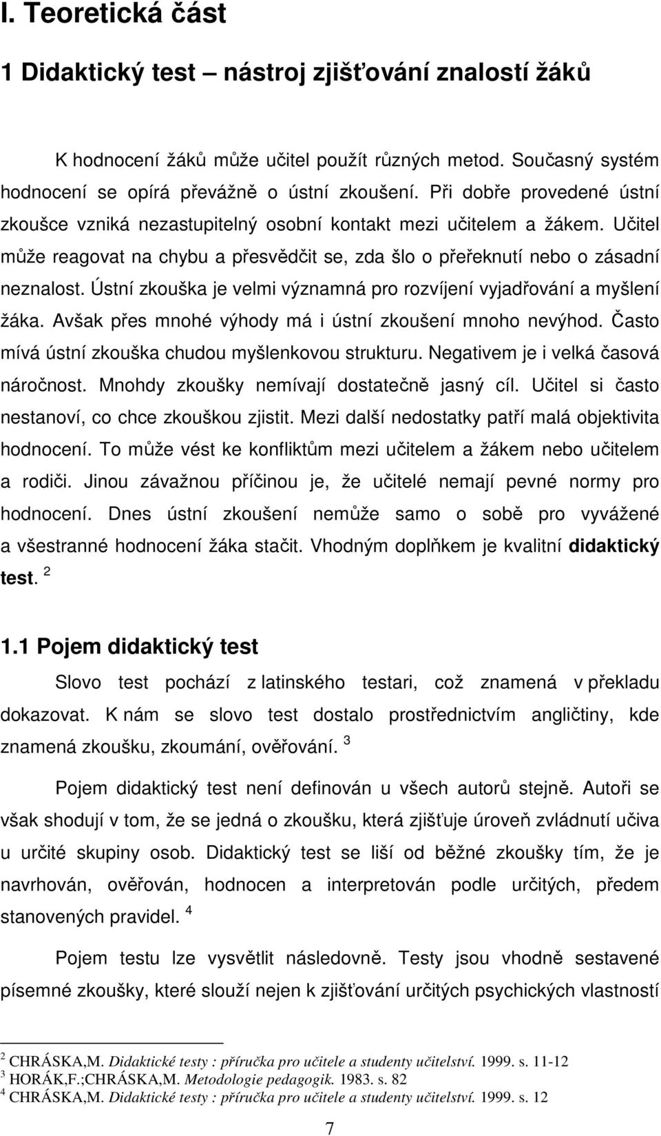 Ústní zkouška je velmi významná pro rozvíjení vyjadřování a myšlení žáka. Avšak přes mnohé výhody má i ústní zkoušení mnoho nevýhod. Často mívá ústní zkouška chudou myšlenkovou strukturu.